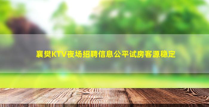 襄樊KTV夜场招聘信息公平试房客源稳定